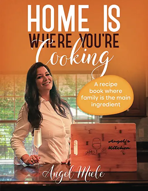 Home Is Where You're Cooking: A Recipe Book Where Family Is the Main Ingredient