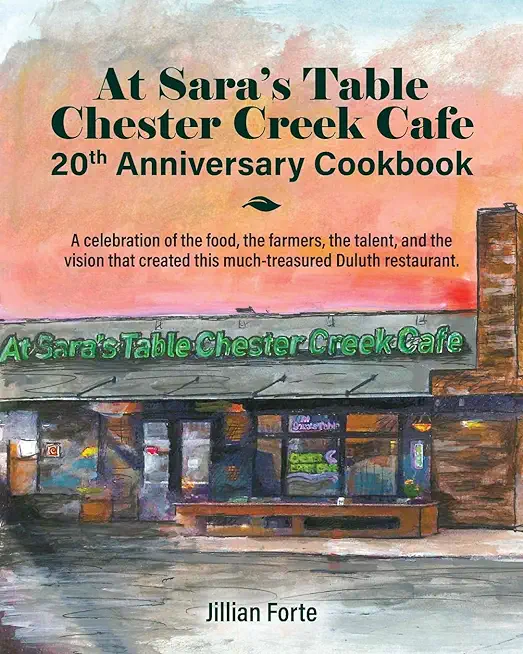 At Sara's Table Chester Creek Cafe 20th Anniversary Cookbook: A celebration of the food, the farmers, the talent and the vision that created this much