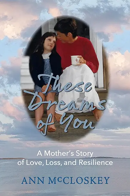 These Dreams of You: A Mother's Story of Love, Loss, and Resilience