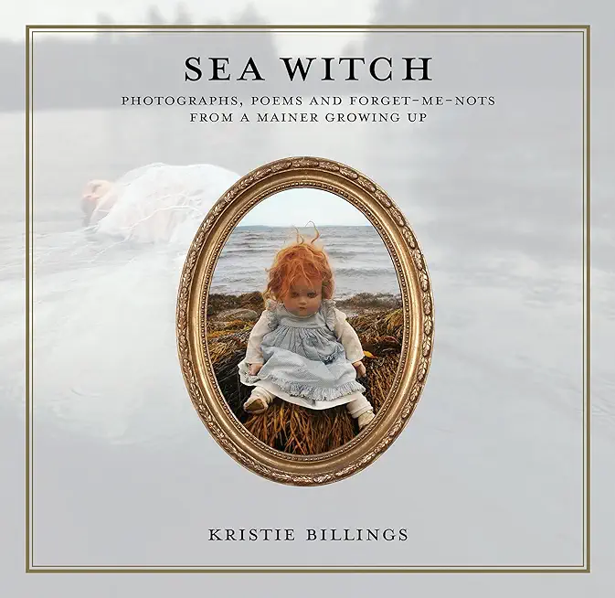Sea Witch: Photographs, Poems and Forget Me Nots from a Mainer Growing Up