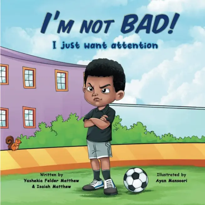 I'm Not BAD! I Just Want Attention: An Inspiring Children's Book About Self-Esteem, Emotions, and Kindness