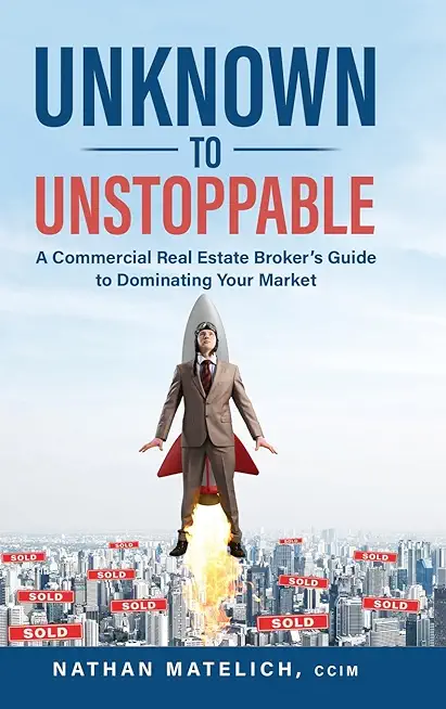 Unknown to Unstoppable: A Commercial Real Estate Broker's Guide to Dominating Your Market