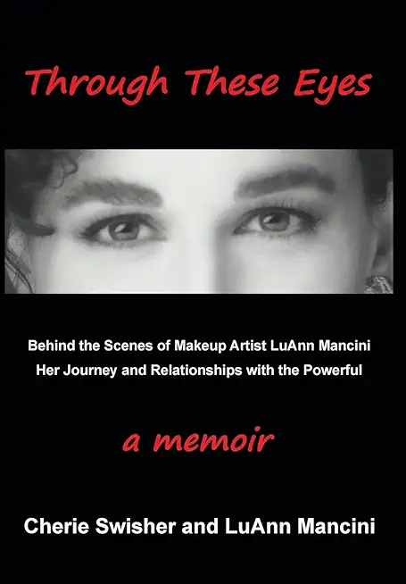 Through These Eyes: Behind the Scenes of Makeup Artist LuAnn Mancini Her Journey and Relationships with the Powerful
