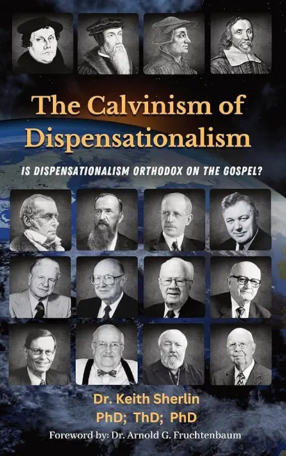 The Calvinism of Dispensationalism: Is Dispensationalism Orthodox on the Gospel?