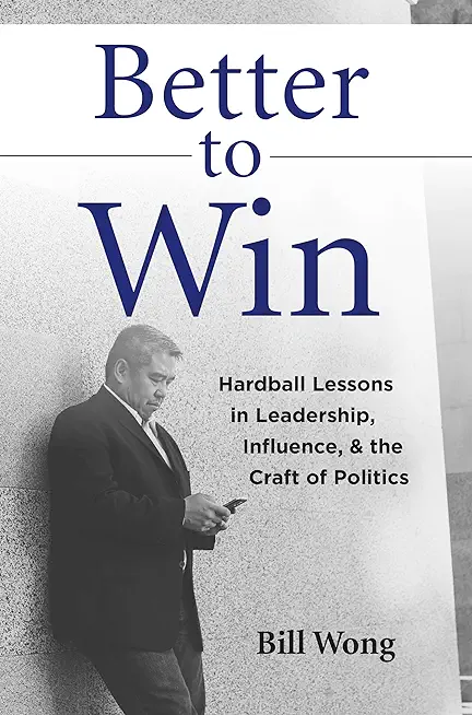 Better to Win: Hardball Lessons in Leadership, Influence, & the Craft of Politics