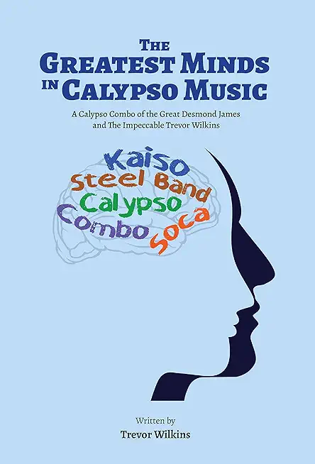 The Greatest Minds In Calypso Music: A Calypso Combo of the Great Desmond James and The Impeccable Trevor Wilkins