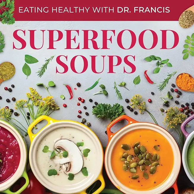 Superfood Soups: The Nutritious Guide to Quick and Easy Immune-Boosting Soup Recipes