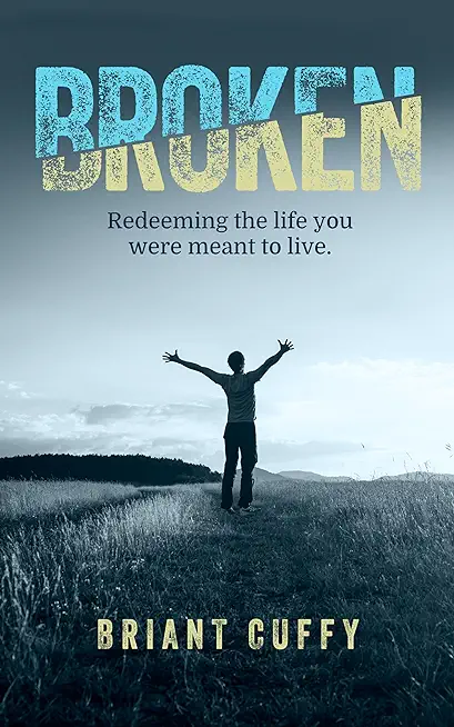 Broken: Redeeming the life you were meant to live