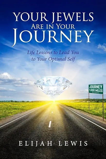 Your Jewels Are in Your Journey: Life Lessons to Lead You to Your Optimal Self