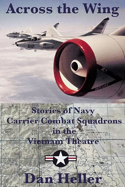 Across the Wing: Stories of Navy Carrier Combat Squadrons in the Vietnam Theatre