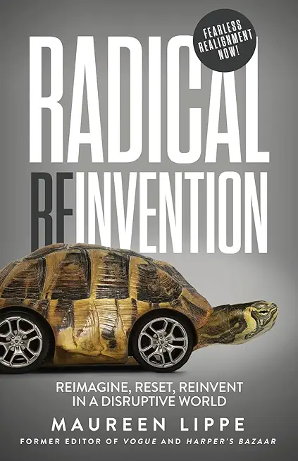 Radical Reinvention: Reimagine, Reset, Reinvent in a Disruptive World
