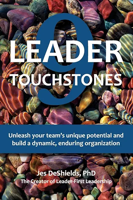 9 Leader Touchstones: Unleash your team's unique potential and build a dynamic, enduring organization