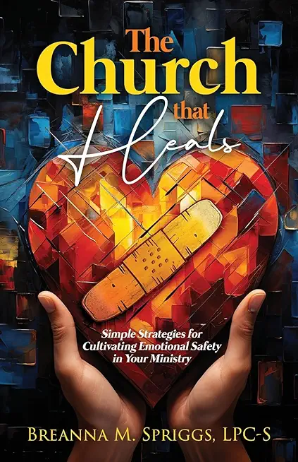 The Church That Heals: Simple Strategies for Cultivating Emotional Safety in Your Ministry