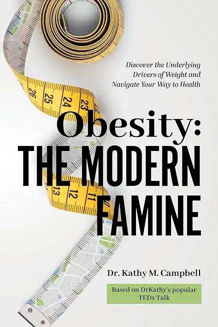 Obesity - The Modern Famine: Discover the Underlying Drivers of Weight and Navigate Your Way to Health
