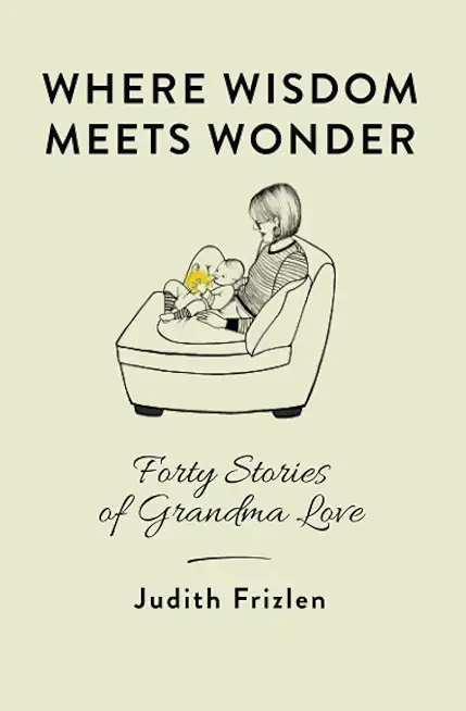 Where Wisdom Meets Wonder: Forty Stories of Grandma Love