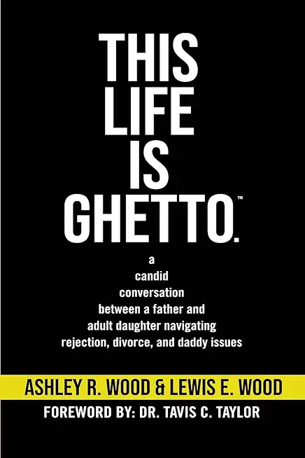This Life is Ghetto: A Candid Conversation Between a Father and Adult Daughter Navigating Rejection, Divorce and Daddy Issues