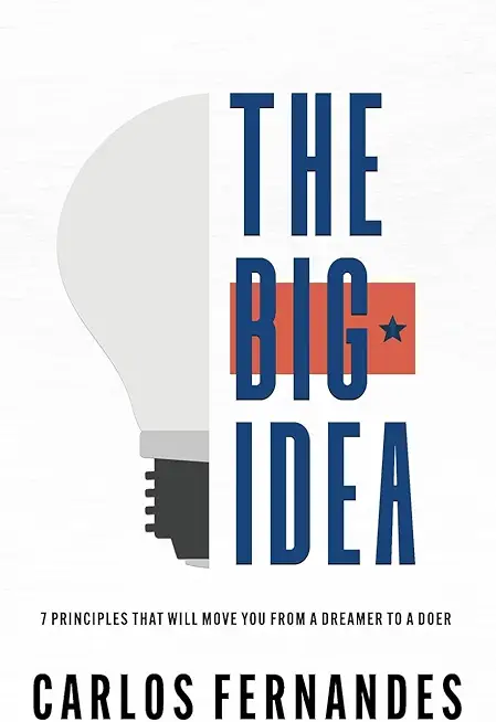 The Big Idea: 7 Principles That Will Move You From A Dreamer to A Doer