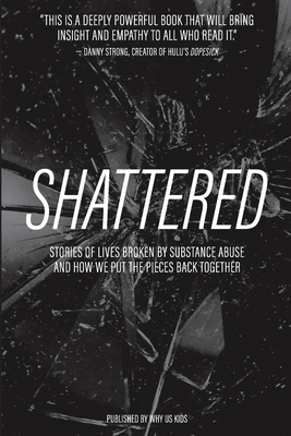 Shattered: Stories of Lives Broken by Substance Abuse and How We Put the Pieces Back Together