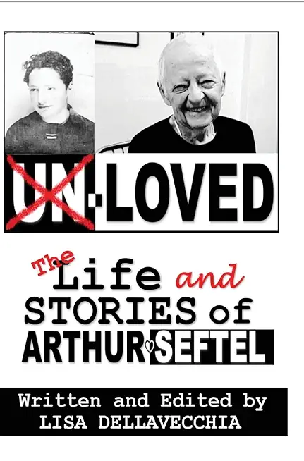 Un-Loved: The Life and Stories of Arthur Seftel: The Life and Stories of Arthur Seftel