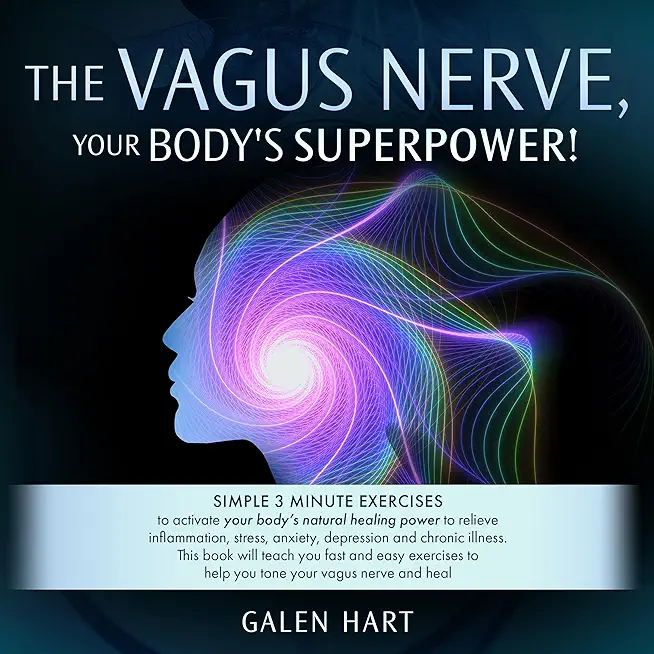 The Vagus Nerve, Your Body's Superpower!: Simple 3 minute exercises to activate your body's natural healing power to relieve inflammation, stress, anx