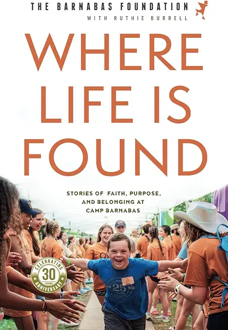 Where Life Is Found: Stories of Faith, Purpose, and Belonging at Camp Barnabas