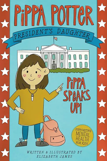 Pippa Speaks Up!: A Heartwarming, Illustrated White House Adventure Supporting Kids' Mental Health with Empowering Anxiety-Management St