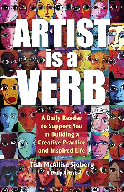Artist is a Verb: A Daily Reader to Support You in Building a Creative Practice and Inspired Life