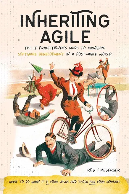 Inheriting Agile: The IT Practitioner's Guide to Managing Software Development in a Post-Agile World