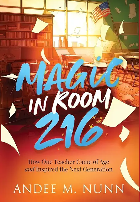Magic in Room 216: How One Teacher Came of Age and Inspired the Next Generation