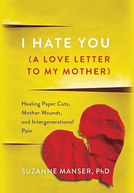 I Hate You (A Love Letter to My Mother): Healing Paper Cuts, Mother Wounds, and Intergenerational Pain