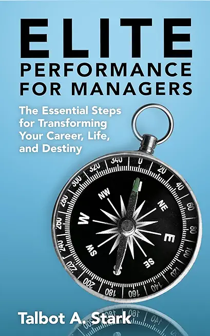 Elite Performance for Managers: The Essential Steps for Transforming Your Career, Life, and Destiny