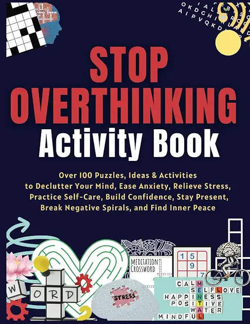 Stop Overthinking Activity Book: Over 100 Puzzles, Ideas & Activities to Declutter Your Mind, Ease Anxiety, Relieve Stress, Practice Self-Care, Build