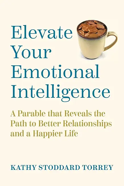 Elevate Your Emotional Intelligence: A Parable That Reveals the Path to Better Relationships and a Happier Life